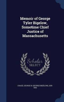 Memoir of George Tyler Bigelow, Sometime Chief Justice of Massachusetts