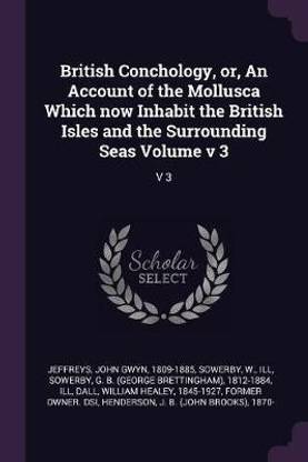 British Conchology, Or, an Account of the Mollusca Which Now Inhabit the British Isles and the Surrounding Seas Volume V 3