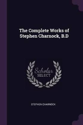 The Complete Works of Stephen Charnock, B.D