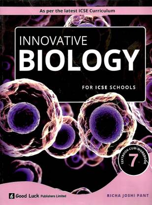 GOOD LUCK, INNOVATIVE BIOLOGY FOR ICSE SCHOOLS CLASS- 7 ( TEXTBOOK -CUM-WORKBOOK )