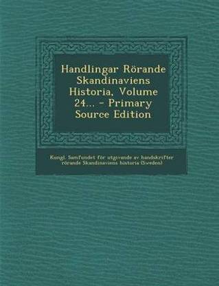 Handlingar Rorande Skandinaviens Historia, Volume 24... - Primary Source Edition