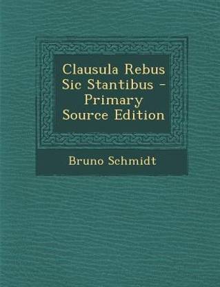 Clausula Rebus Sic Stantibus - Primary Source Edition