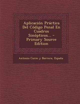 Aplicacion Practica Del Codigo Penal En Cuadros Sinopticos... - Primary Source Edition