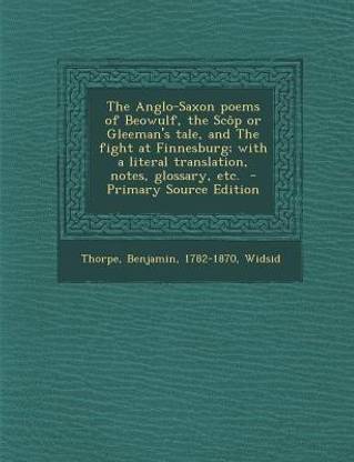 The Anglo-Saxon Poems of Beowulf, the Scop or Gleeman's Tale, and the Fight at Finnesburg; With a Literal Translation, Notes, Glossary, Etc. - Primary