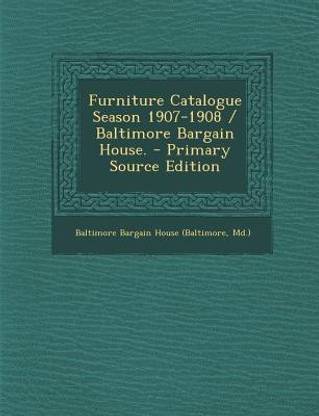 Furniture Catalogue Season 1907-1908 / Baltimore Bargain House. - Primary Source Edition
