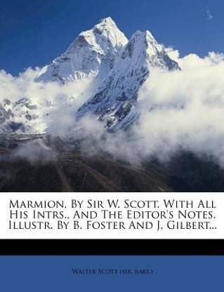 Marmion, by Sir W. Scott. with All His Intrs., and the Editor's Notes. Illustr. by B. Foster and J. Gilbert...