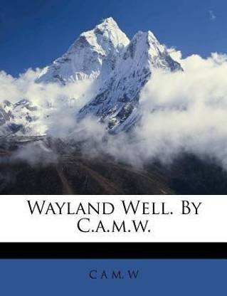 Wayland Well. by C.A.M.W.