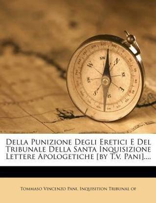 Della Punizione Degli Eretici E del Tribunale Della Santa Inquisizione Lettere Apologetiche [By T.V. Pani]....