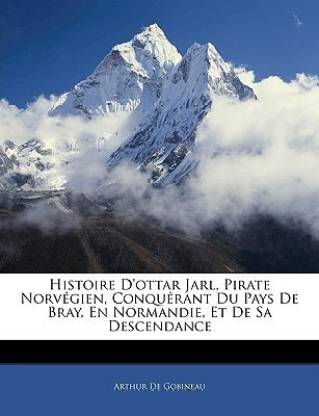 Histoire d'Ottar Jarl, Pirate Norvegien, Conquerant Du Pays de Bray, En Normandie, Et de Sa Descendance