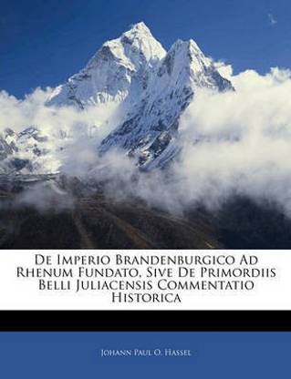 de Imperio Brandenburgico Ad Rhenum Fundato, Sive de Primordiis Belli Juliacensis Commentatio Historica