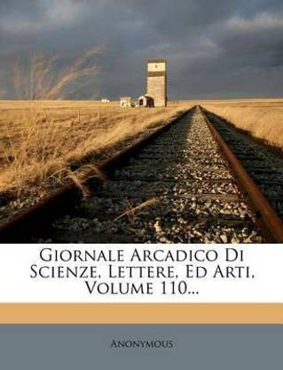 Giornale Arcadico Di Scienze, Lettere, Ed Arti, Volume 110...