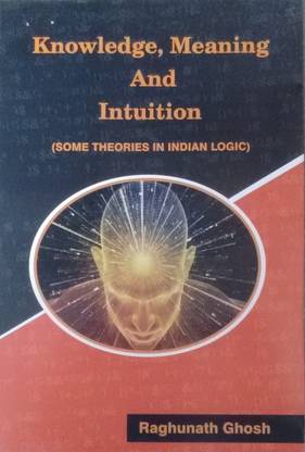 Knowledge, Meaning and Intuition (Some Theories in Indian Logic) (Second Edition)