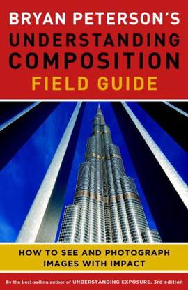 Amphoto Books Bryan Peterson39;s Understanding Composition Field Guide: How to See and Photograph Images with Impact