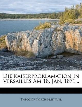 Die Kaiserproklamation in Versailles Am 18. Jan. 1871...