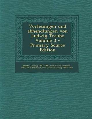 Vorlesungen Und Abhandlungen Von Ludwig Traube Volume 3 - Primary Source Edition