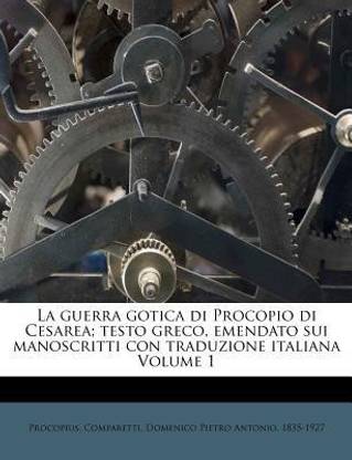 La Guerra Gotica Di Procopio Di Cesarea; Testo Greco, Emendato Sui Manoscritti Con Traduzione Italiana Volume 1