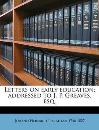 Letters on Early Education; Addressed to J. P. Greaves, Esq.