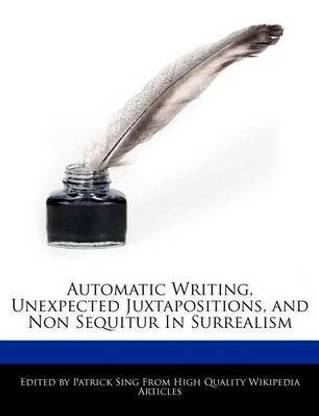 Automatic Writing, Unexpected Juxtapositions, and Non Sequitur in Surrealism