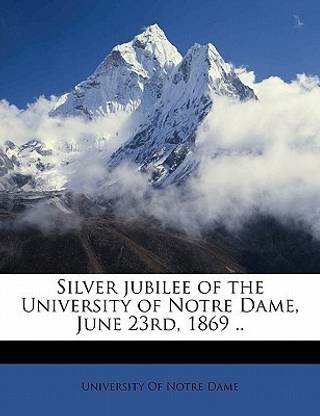 Silver Jubilee of the University of Notre Dame, June 23rd, 1869 ..