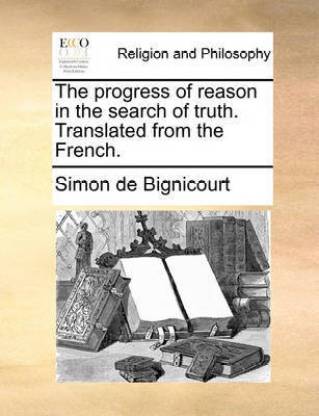 The Progress of Reason in the Search of Truth. Translated from the French.