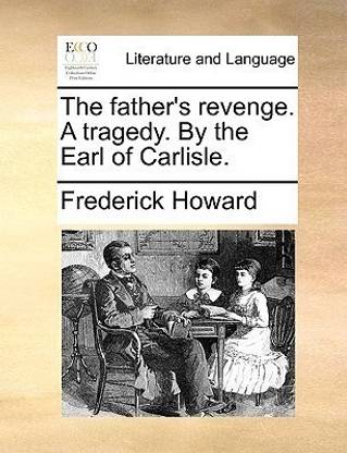 The father's revenge. A tragedy. By the Earl of Carlisle.