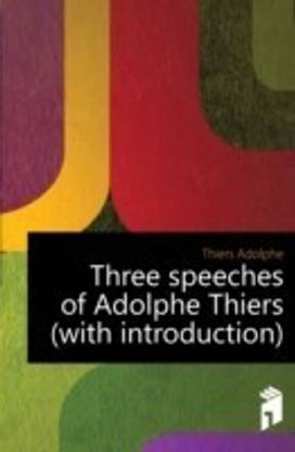 Three Speeches of Adolphe Thiers (with Introduction)