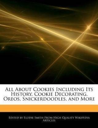 All about Cookies Including Its History, Cookie Decorating, Oreos, Snickerdoodles, and More
