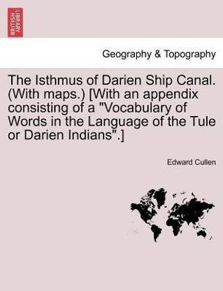 The Isthmus of Darien Ship Canal. (with Maps.) [With an Appendix Consisting of a Vocabulary of Words in the Language of the Tule or Darien Indians.] Second Edition