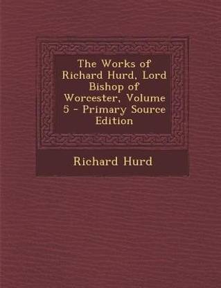 The Works of Richard Hurd, Lord Bishop of Worcester, Volume 5 - Primary Source Edition
