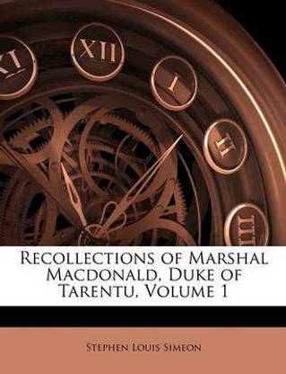 Recollections of Marshal MacDonald, Duke of Tarentu, Volume 1