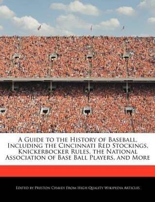 A Guide to the History of Baseball, Including the Cincinnati Red Stockings, Knickerbocker Rules, the National Association of Base Ball Players, and More