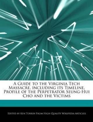 A Guide to the Virginia Tech Massacre, Including Its Timeline, Profile of the Perpetrator Seung-Hui Cho and the Victims