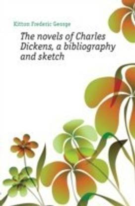 The Novels of Charles Dickens, a Bibliography and Sketch