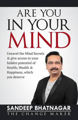 Are You in Your Mind:Unravel the Mind Secrets & give access to your hidden potential of Health, Wealth & Happiness, which you deserve