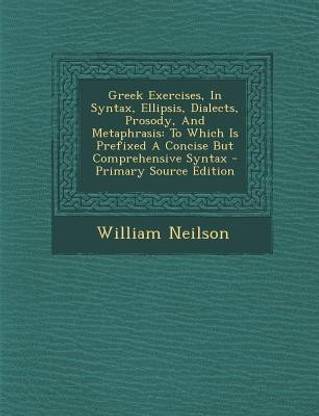 Greek Exercises, in Syntax, Ellipsis, Dialects, Prosody, and Metaphrasis