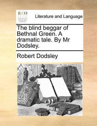 The Blind Beggar of Bethnal Green. a Dramatic Tale. by MR Dodsley.