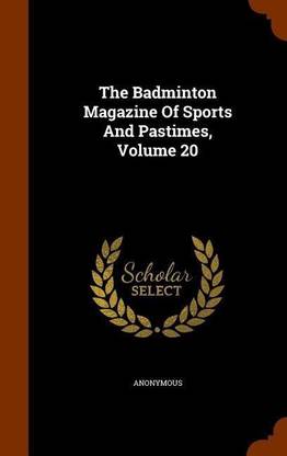 The Badminton Magazine of Sports and Pastimes, Volume 20