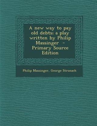 A New Way to Pay Old Debts; A Play Written by Philip Massinger