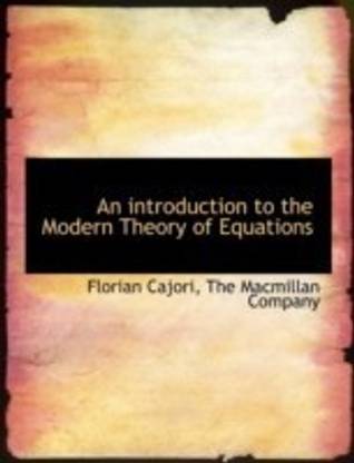 An Introduction to the Modern Theory of Equations