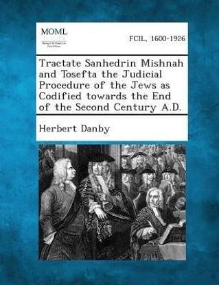 Tractate Sanhedrin Mishnah and Tosefta the Judicial Procedure of the Jews as Codified Towards the End of the Second Century A.D.