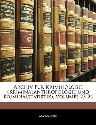 Archiv Fur Kriminologie (Kriminalanthropologie Und Kriminalstatistik), Volumes 23-24