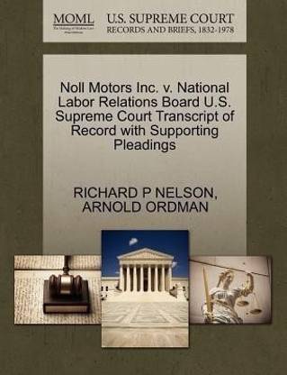 Noll Motors Inc. V. National Labor Relations Board U.S. Supreme Court Transcript of Record with Supporting Pleadings