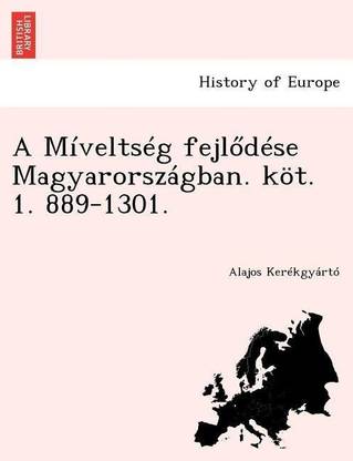 A M velts g Fejlőd se Magyarorsz gban. K t. 1. 889-1301.