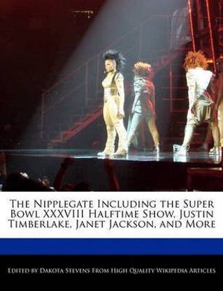 The Nipplegate Including the Super Bowl XXXVIII Halftime Show, Justin Timberlake, Janet Jackson, and More
