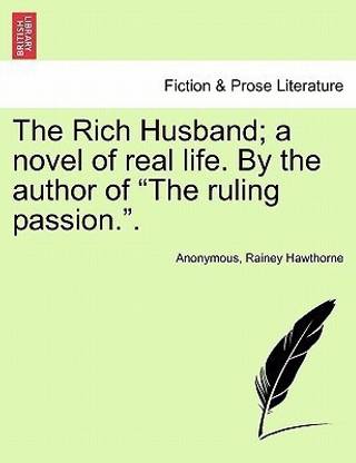 The Rich Husband; A Novel of Real Life. by the Author of "The Ruling Passion.."