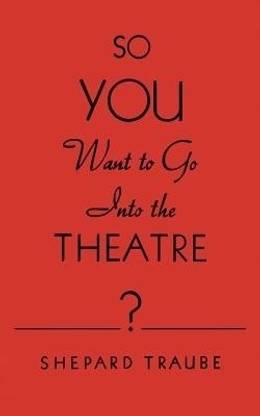 So You Want to Go Into the Theatre?