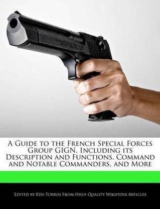 A Guide to the French Special Forces Group Gign, Including Its Description and Functions, Command and Notable Commanders, and More