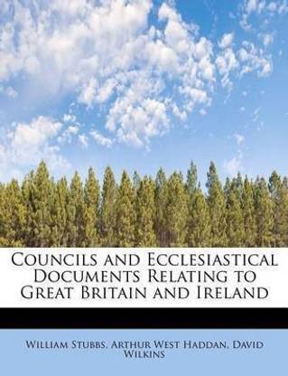 Councils and Ecclesiastical Documents Relating to Great Britain and Ireland
