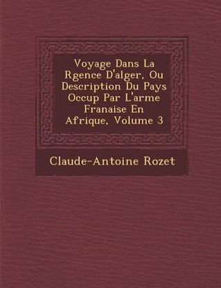 Voyage Dans La R Gence D'Alger, Ou Description Du Pays Occup Par L'Arm E Fran Aise En Afrique, Volume 3