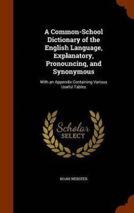 A Common-School Dictionary of the English Language, Explanatory, Pronouncing, and Synonymous